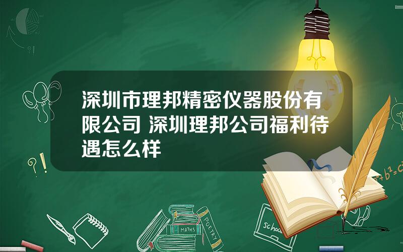 深圳市理邦精密仪器股份有限公司 深圳理邦公司福利待遇怎么样